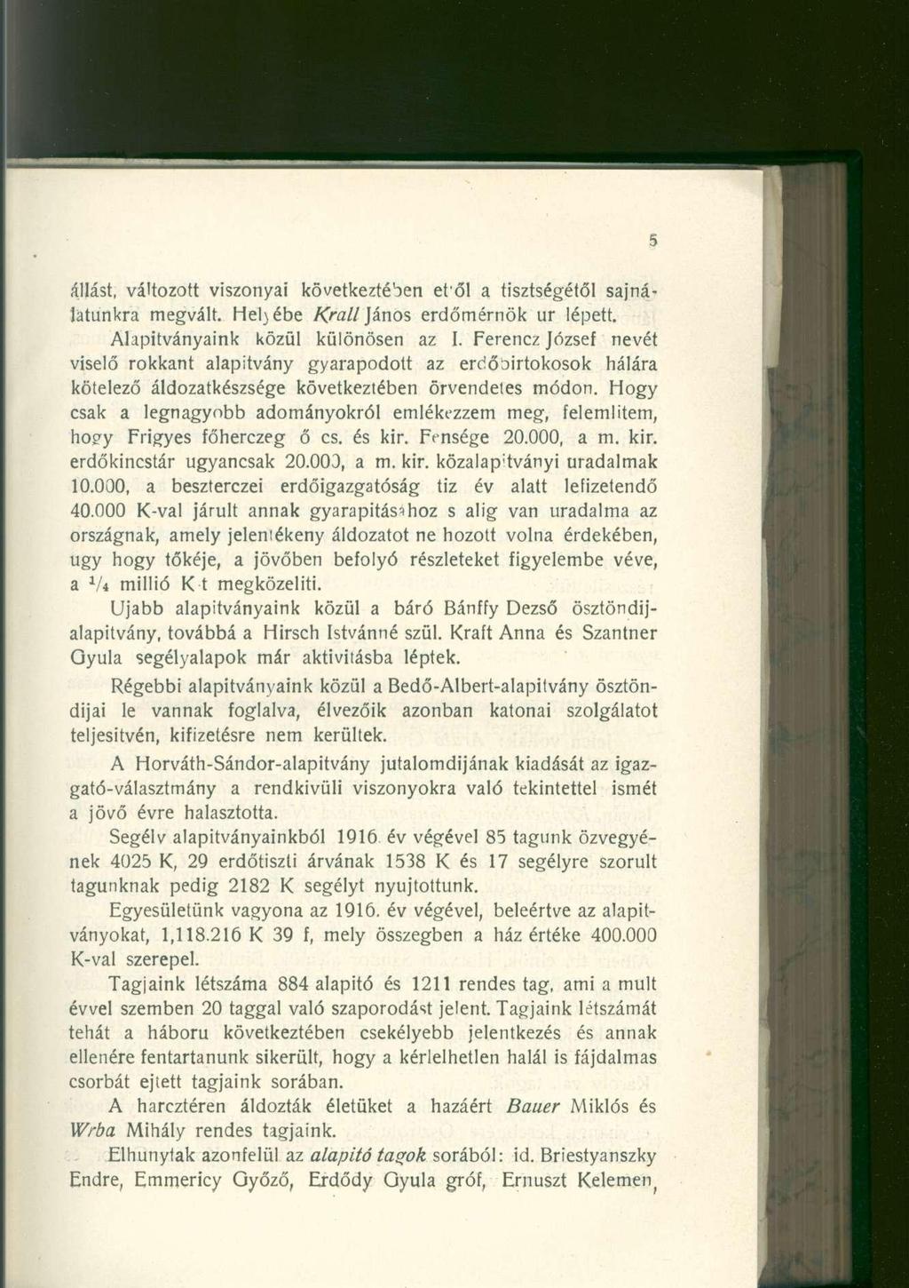 állást, változott viszonyai következtében etől a tisztségétől sajnálatunkra megvált. Hel)ébe Krall János erdőmérnök ur lépett. Alapitványaink közül különösen az I.