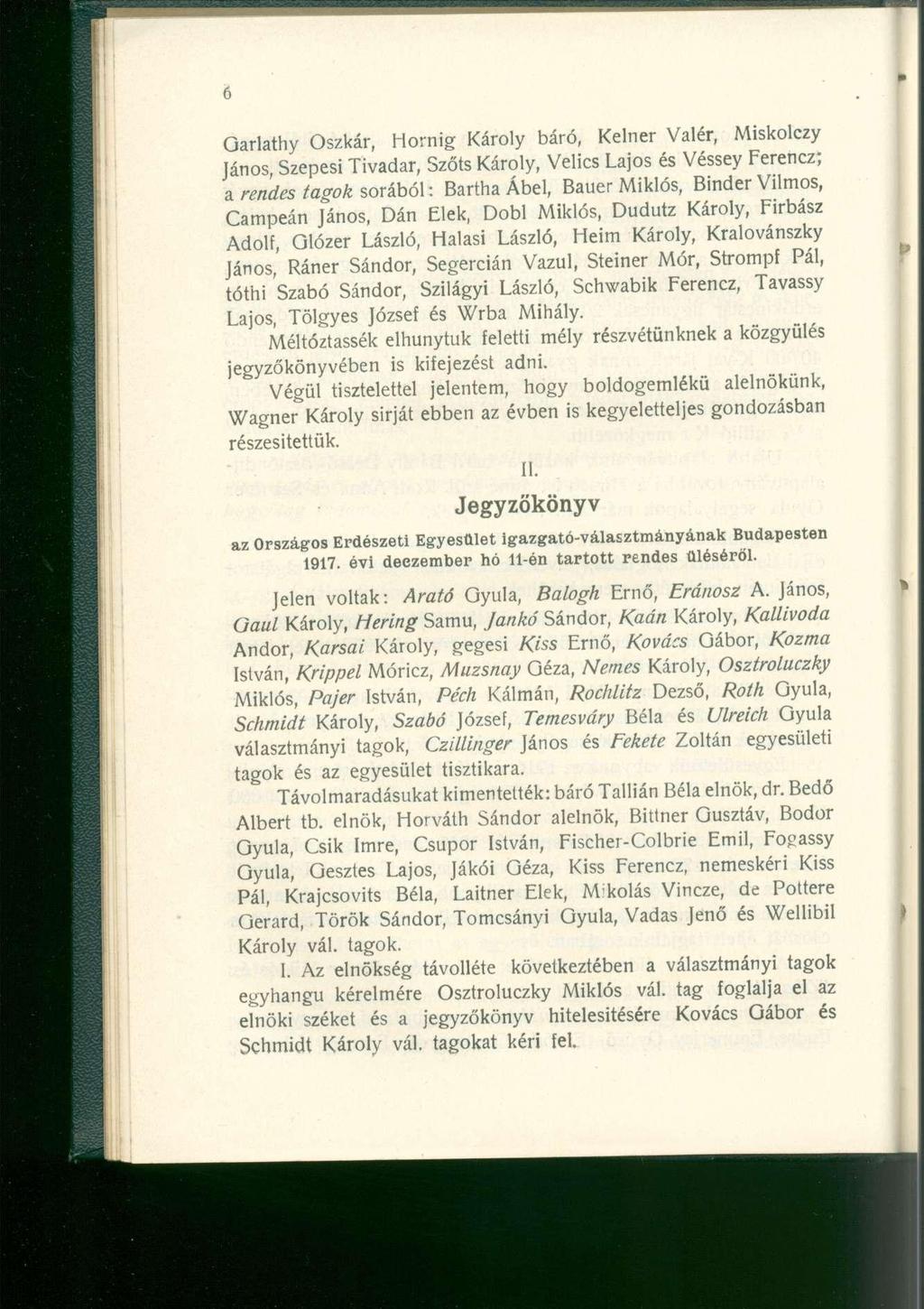 Oarlathy Oszkár, Hornig Károly báró, Kelner Valér, Miskolczy János, Szepesi Tivadar, Szőts Károly, Velics Lajos és Véssey Ferencz; a rendes tagok sorából: Bartha Ábel, Bauer Miklós, Binder Vilmos,