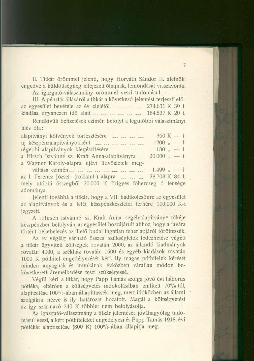 II. Titkár örömmel jelenti, hogy Horváth Sándor II. alelnök, engedve a küldöttségileg kifejezett óhajnak, lemondását visszavonta. Az igazgató-választmány örömmel veszi tudomásul. III.