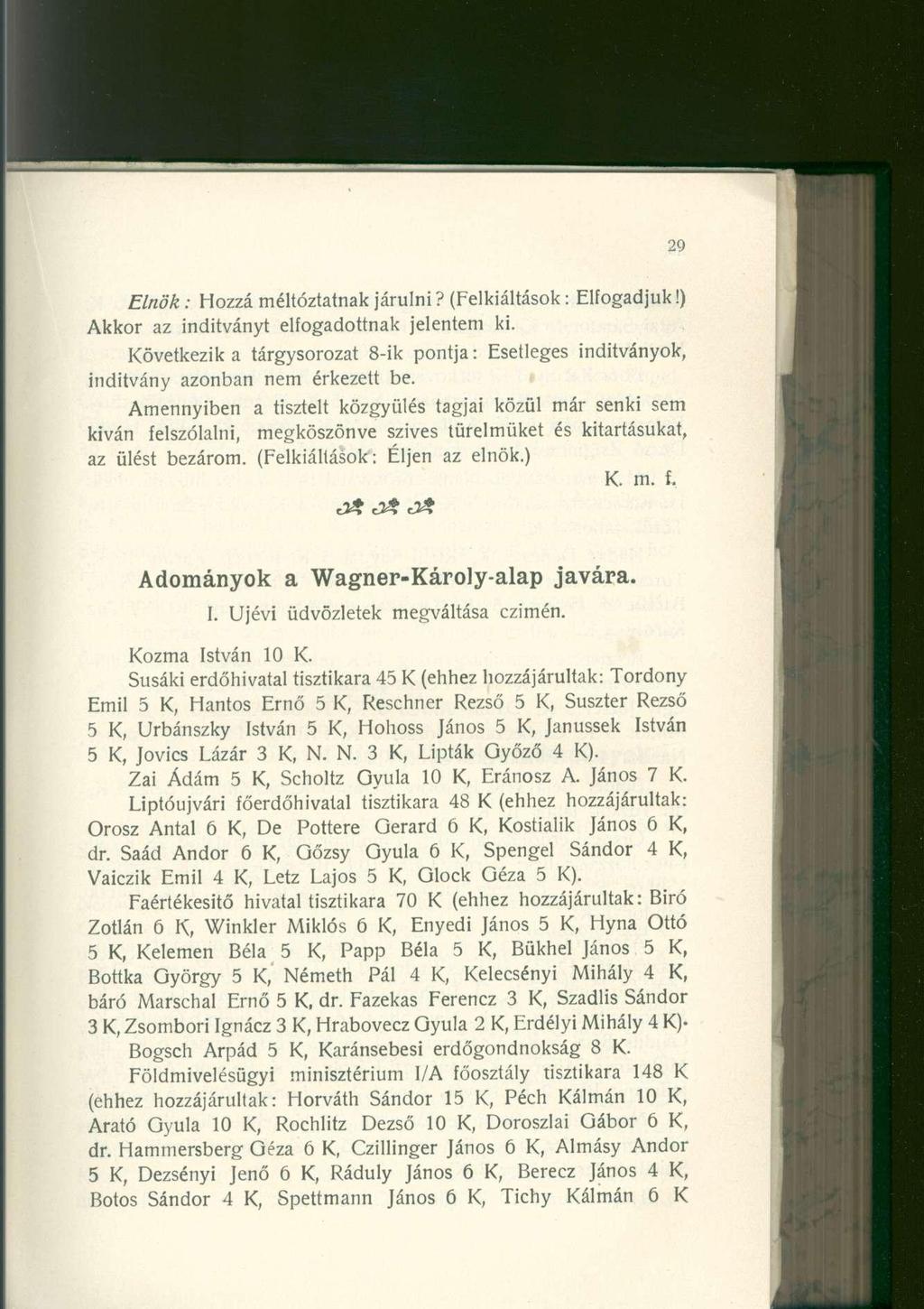 Elnök: Hozzá méltóztatnak járulni? (Felkiáltások: Elfogadjuk!) Akkor az indítványt elfogadottnak jelentem ki.