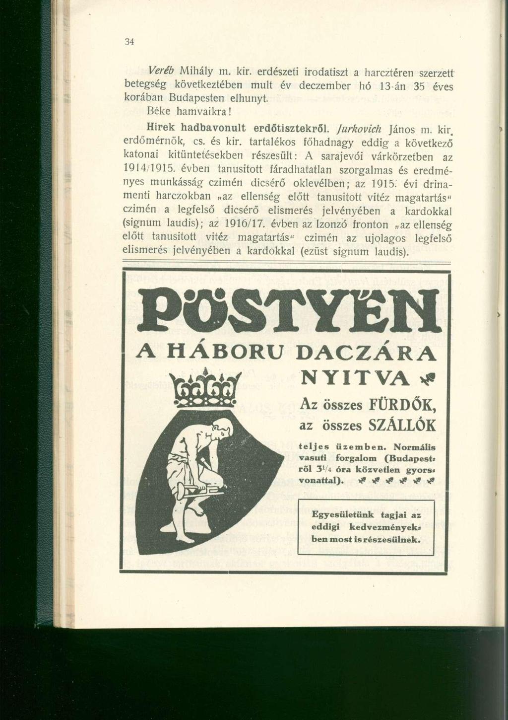 Veréb Mihály m. kir. erdészeti irodatiszt a harcztéren szerzett betegség következtében mult év deczember hó 13-án 35 éves korában Budapesten elhunyt. Béke hamvaikra! Hírek hadbavonult erdőtisztekről.