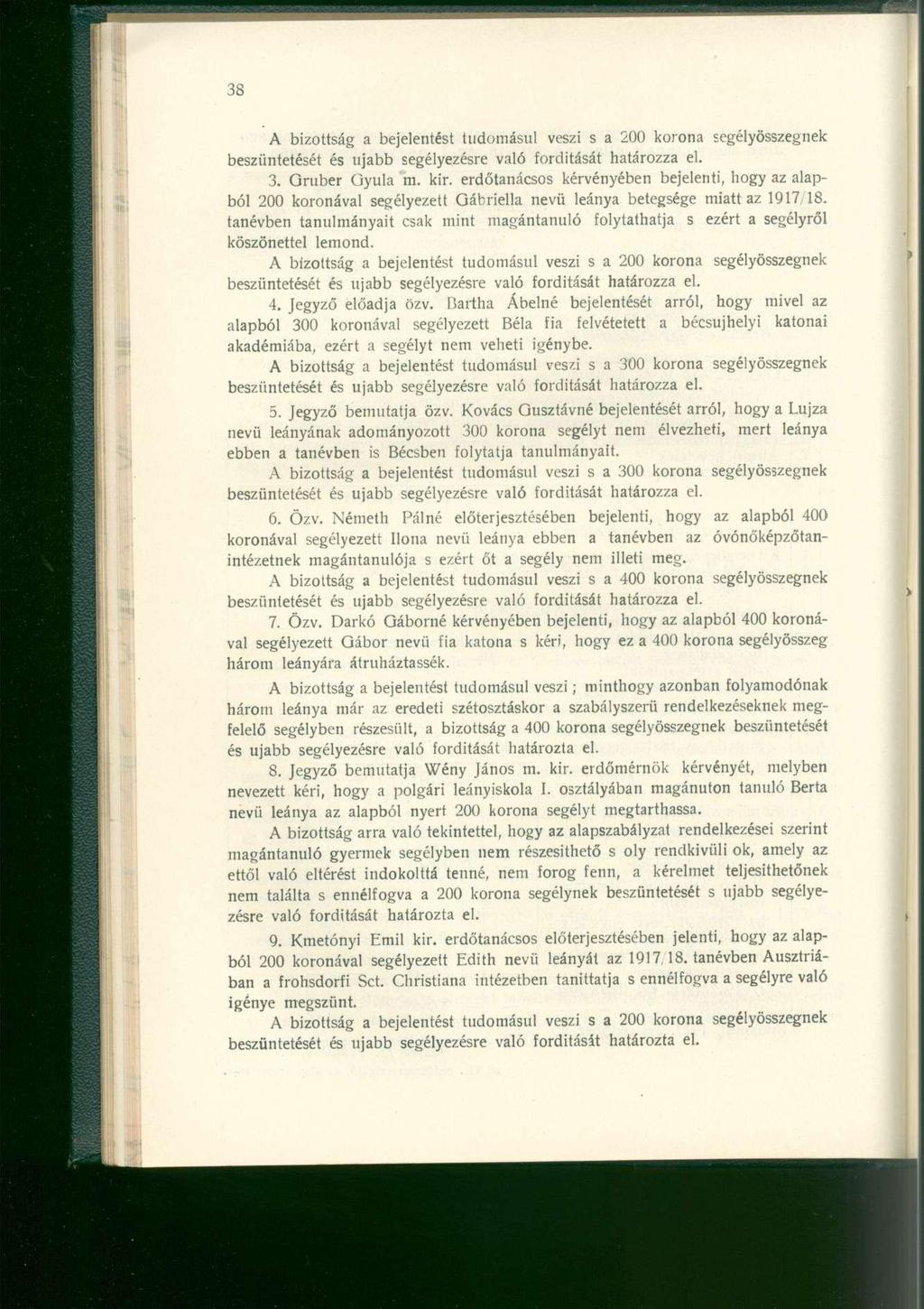 A bizottság a bejelentést tudomásul veszi s a 200 korona segélyösszegnek beszüntetését és ujabb segélyezésre való fordítását határozza el. 3. Oruber Qyula m. kir.