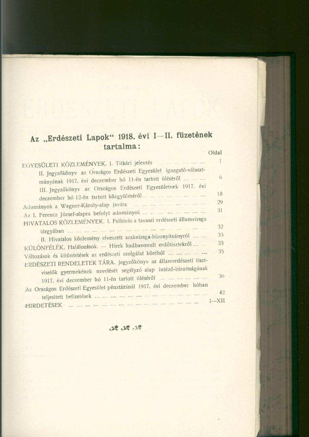 Az Erdészeti Lapok" 1918. évi I II. füzetének tartalma: Oldal EGYESÜLETI KÖZLEMÉNYEK. I. Titkári jelentés 1 II. Jegyzőkönyv az Országos Erdészeti Egyesület igazgató-választmányának 1917.