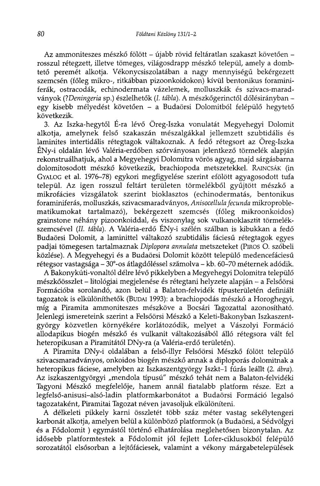 80 Földtani Közlöny 231/1-2 Az ammoniteszes mészkő fölött - újabb rövid feltáratlan szakaszt követően - rosszul rétegzett, illetve tömeges, világosdrapp mészkő települ, amely a dombtető peremét