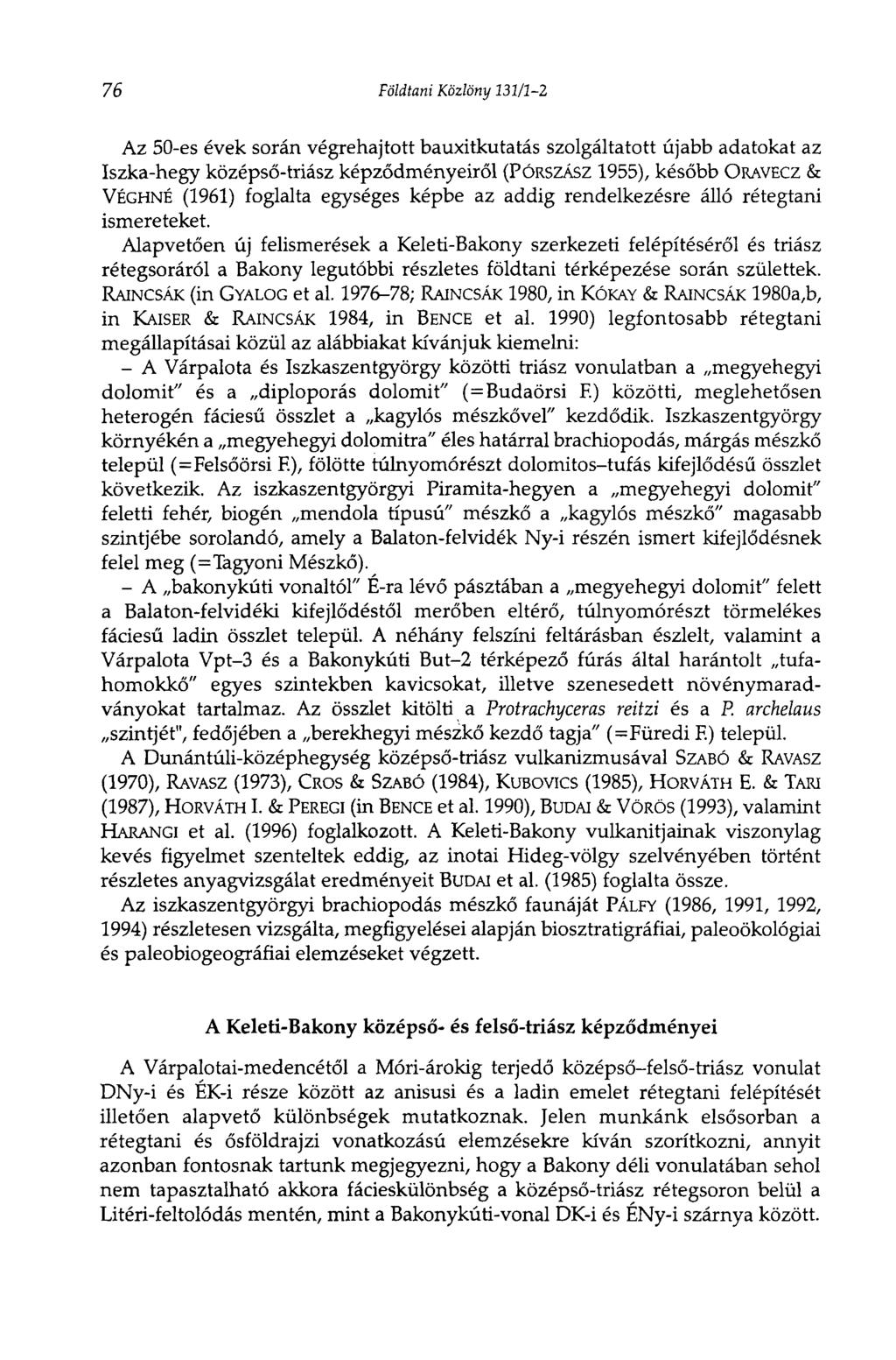 76 Földtani Közlöny 131/1-2 Az 50-es évek során végrehajtott bauxitkutatás szolgáltatott újabb adatokat az Iszka-hegy középső-triász képződményeiről (PÓRSZÁSZ 1955), később ORAVECZ & VÉGHNÉ (1961)