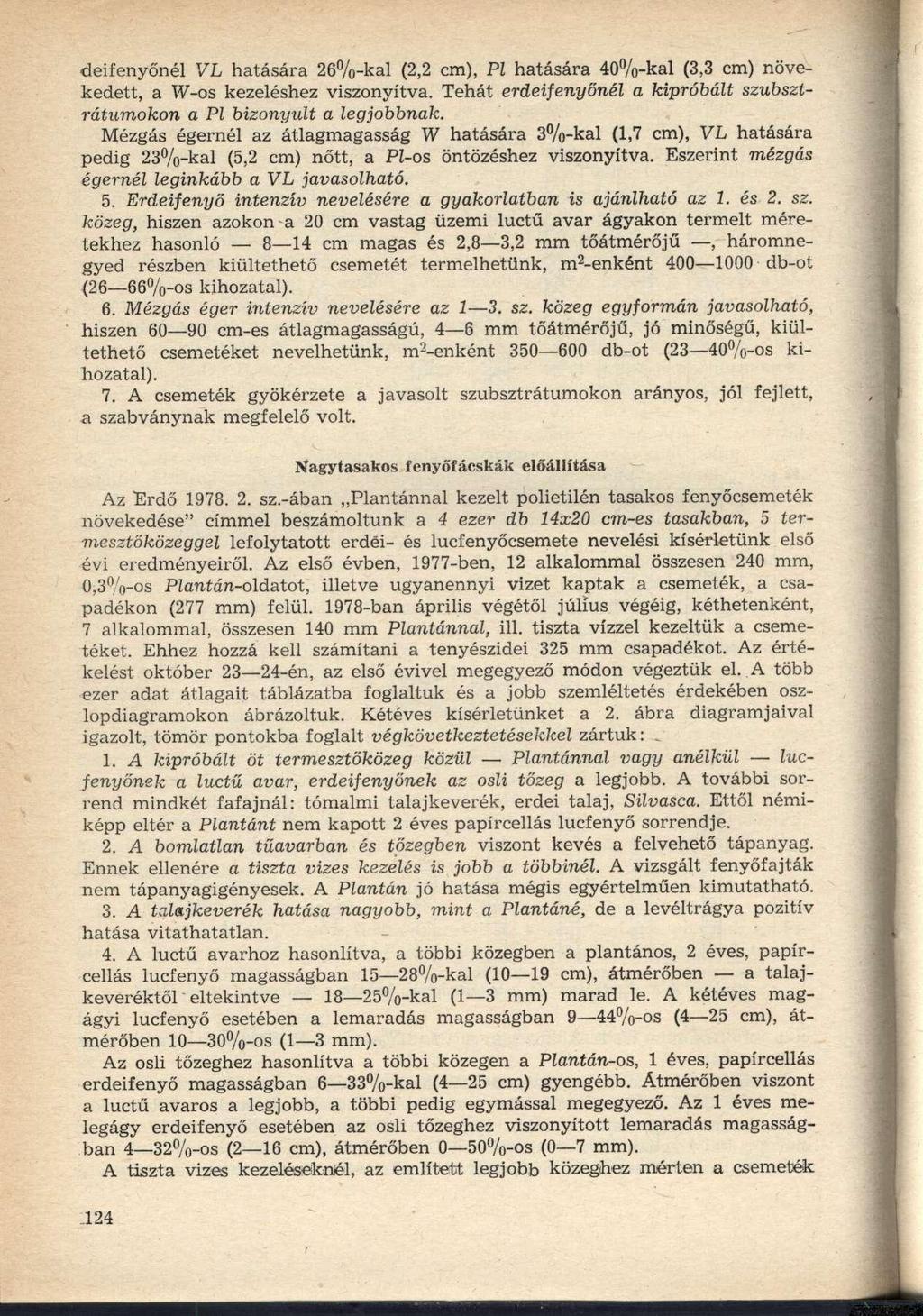 deifenyőnél VL hatására 26%-kal (2,2 cm), Pl hatására 40%-kal (3,3 cm) növekedett, a W-os kezeléshez viszonyítva. Tehát erdeifenyőnél a kipróbált szubsztrátumokon a Pl bizonyult a legjobbnak.