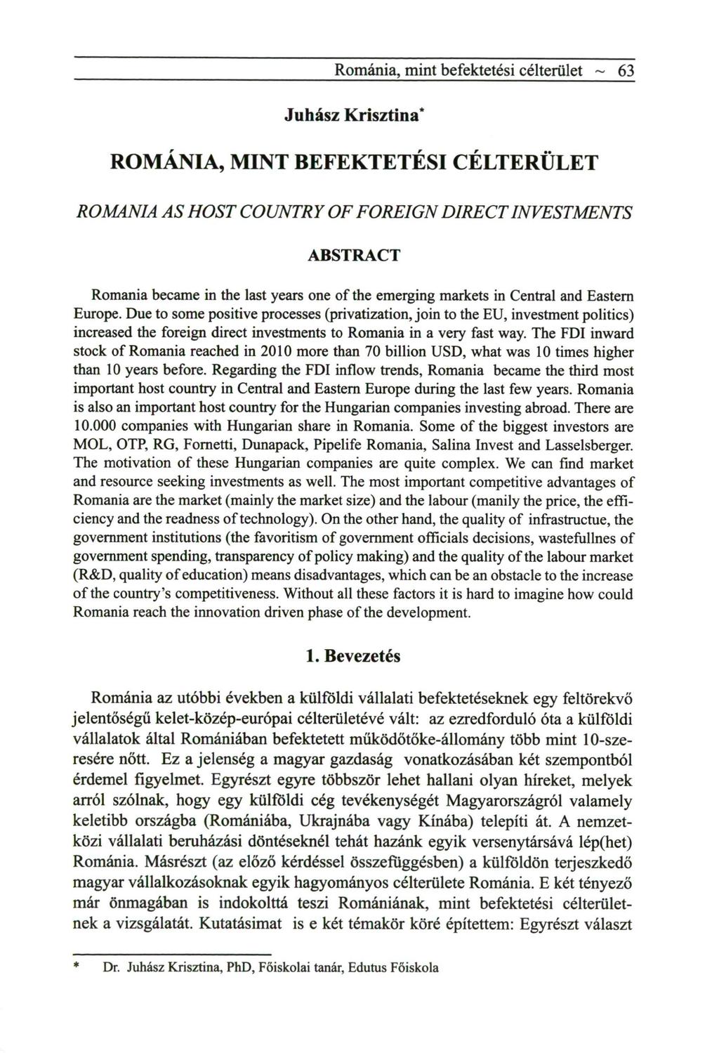 Románia, mint befektetési célterület ~ Juhász Krisztina* ROMÁNIA, MINT BEFEKTETÉSI CÉLTERÜLET ROMANIA AS HOST COUNTRY OF FOREIGN DIRECT INVESTMENTS ABSTRACT Romania became in the last years one of