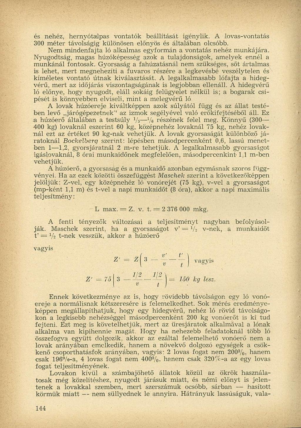 és nehéz, hernyótalpas vontatók beállítását igénylik. A lovas-vontatás 300 méter távolságig különösen előnyös és általában olcsóbb. Nem mindenfajta ló alkalmas egyformán a vontatás nehéz munkájára.