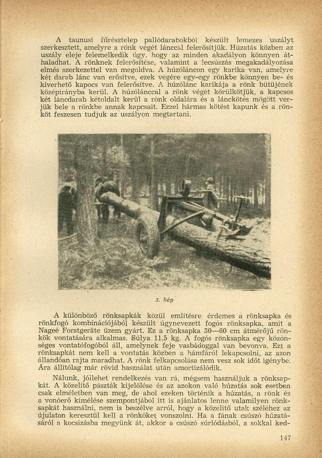 A taunusi fűrésztelep pallódarabokból készült lemezes uszályt szerkesztett, amelyre a rönk végét lánccal felerősítjük. Húzatás közben az uszály eleje felemelkedik úgy.