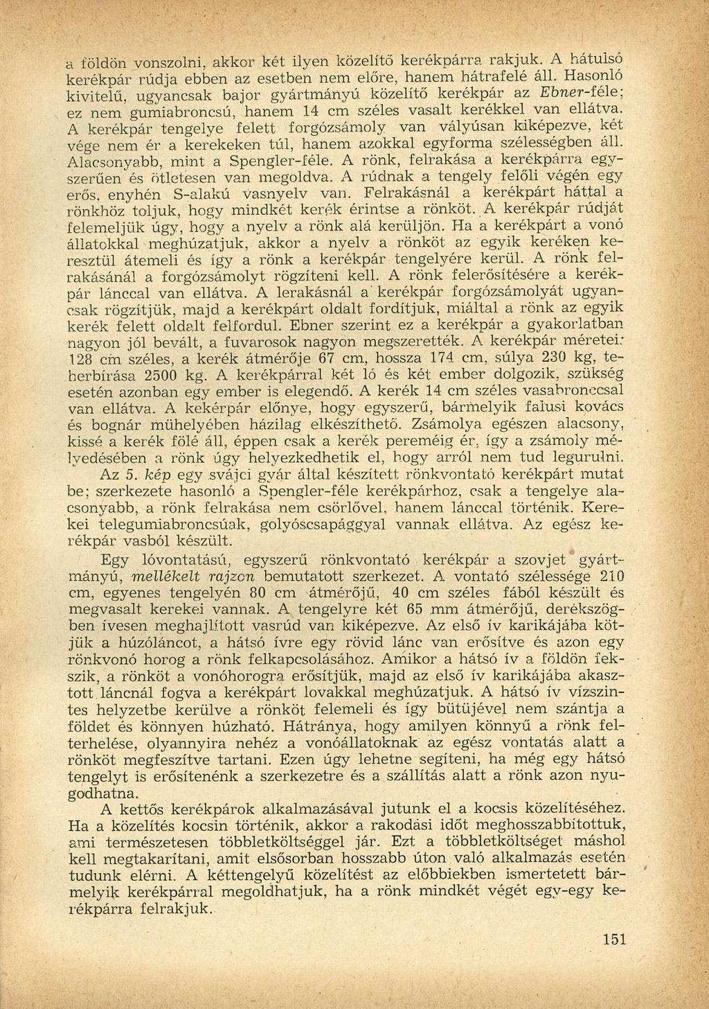 a földön vonszolni, akkor két ilyen közelítő kerékpárra rakjuk. A hátulsó kerékpár rúdja ebben az esetben nem előre, hanem hátrafelé áll.