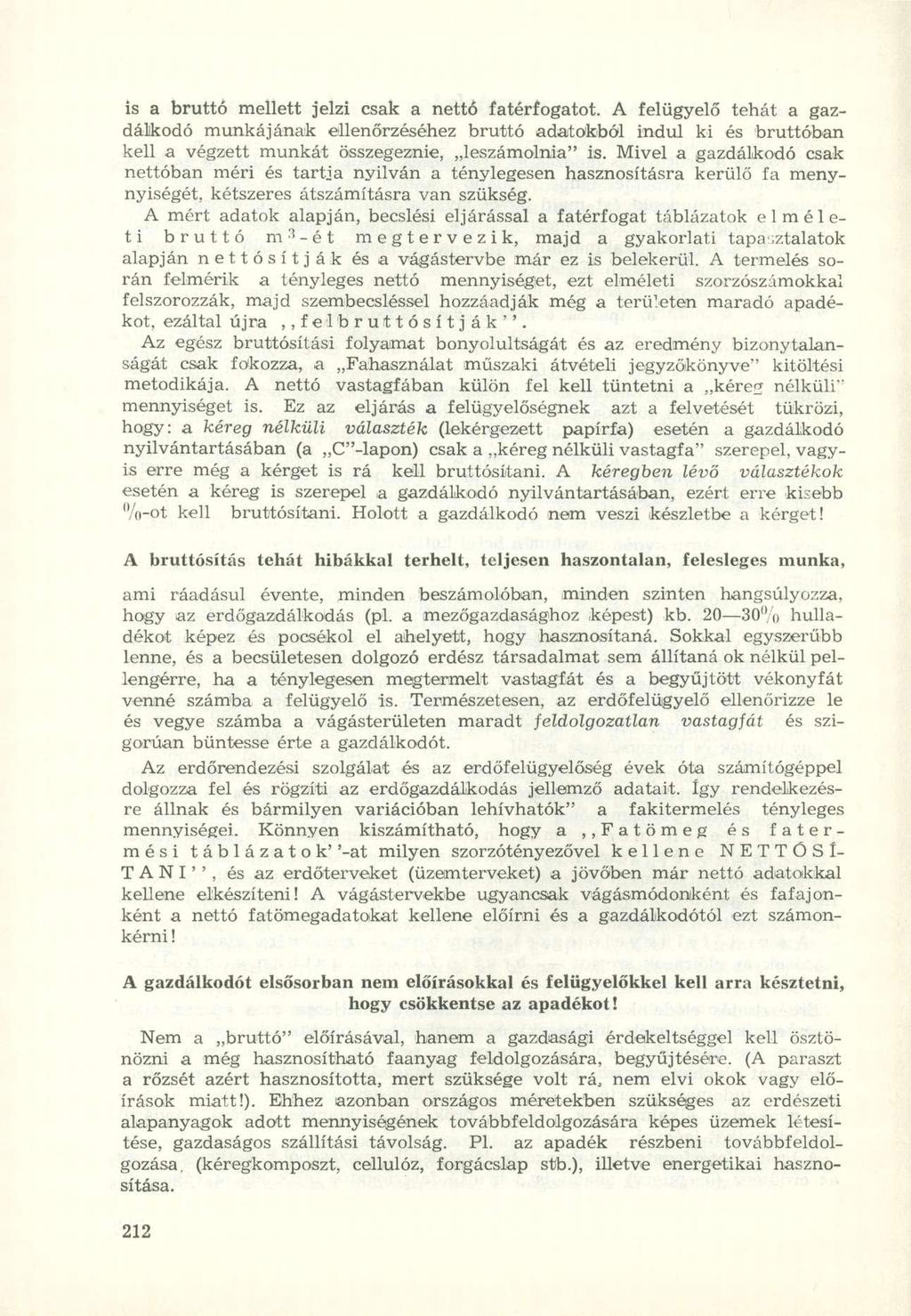 is a bruttó mellett jelzi csak a nettó fatérfogatot. A felügyelő tehát a gazdálkodó munkájának ellenőrzéséhez bruttó adatokból indul ki és bruttóban kell a végzett munkát összegeznie, leszámolnia" is.