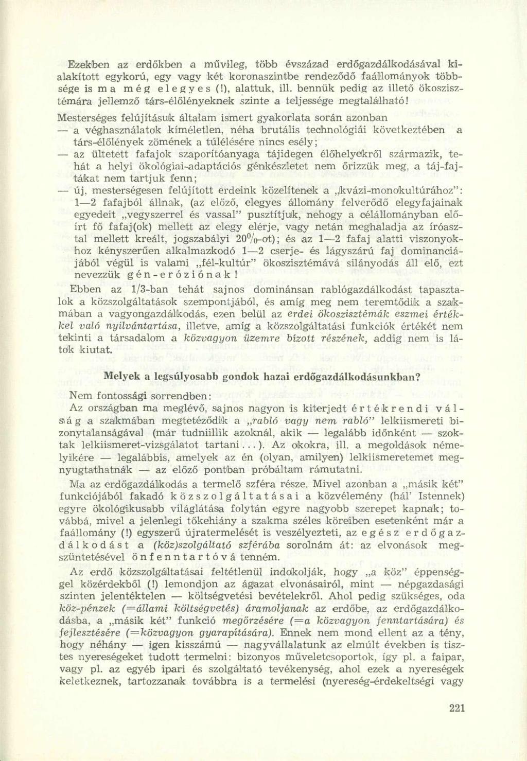 Ezekben az erdőkben a művileg, több évszázad erdőgazdálkodásával kialakított egykorú, egy vagy két koronaszintbe rendeződő faállományok többsége is ma még elegyes (!), alattuk, ill.