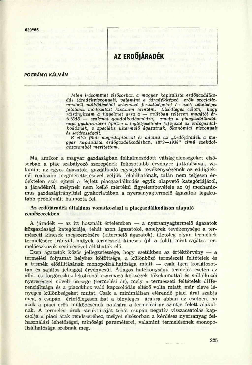 630*65 AZ ERDŐJÁRADÉ K POGRÁNYI KÁLMÁN Jelen írásommal elsősorban a magyar kapitalista erdőgazdálkodás járadékviszonyait, valamint a járadékképző erők szocializmusbeli működéséből származó