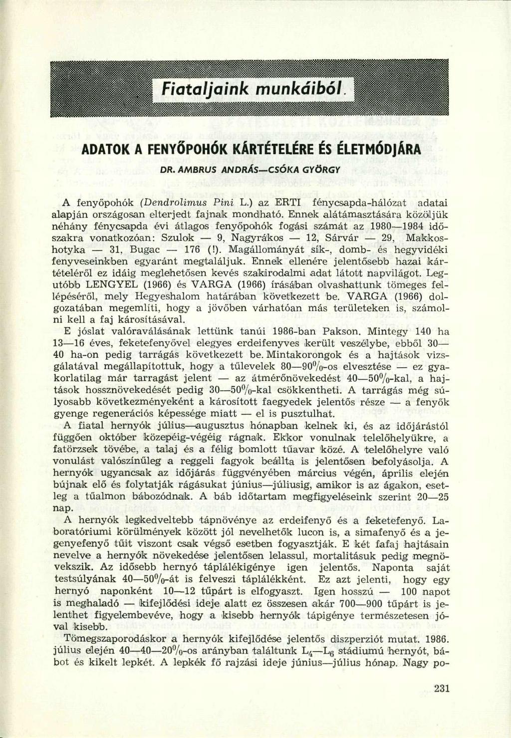 ADATOK A FENYŐPOHÓ K KÁRTÉTELÉR E É S ÉLETMÓDJÁR A DR. AMBRUS ANDRÁS CSÓKA GYÖRGY A fenyőpohók (Dendrolimus Pini L.) az ERTI fénycsapda-hálózat adatai alapján országosan elterjedt fajnak mondható.