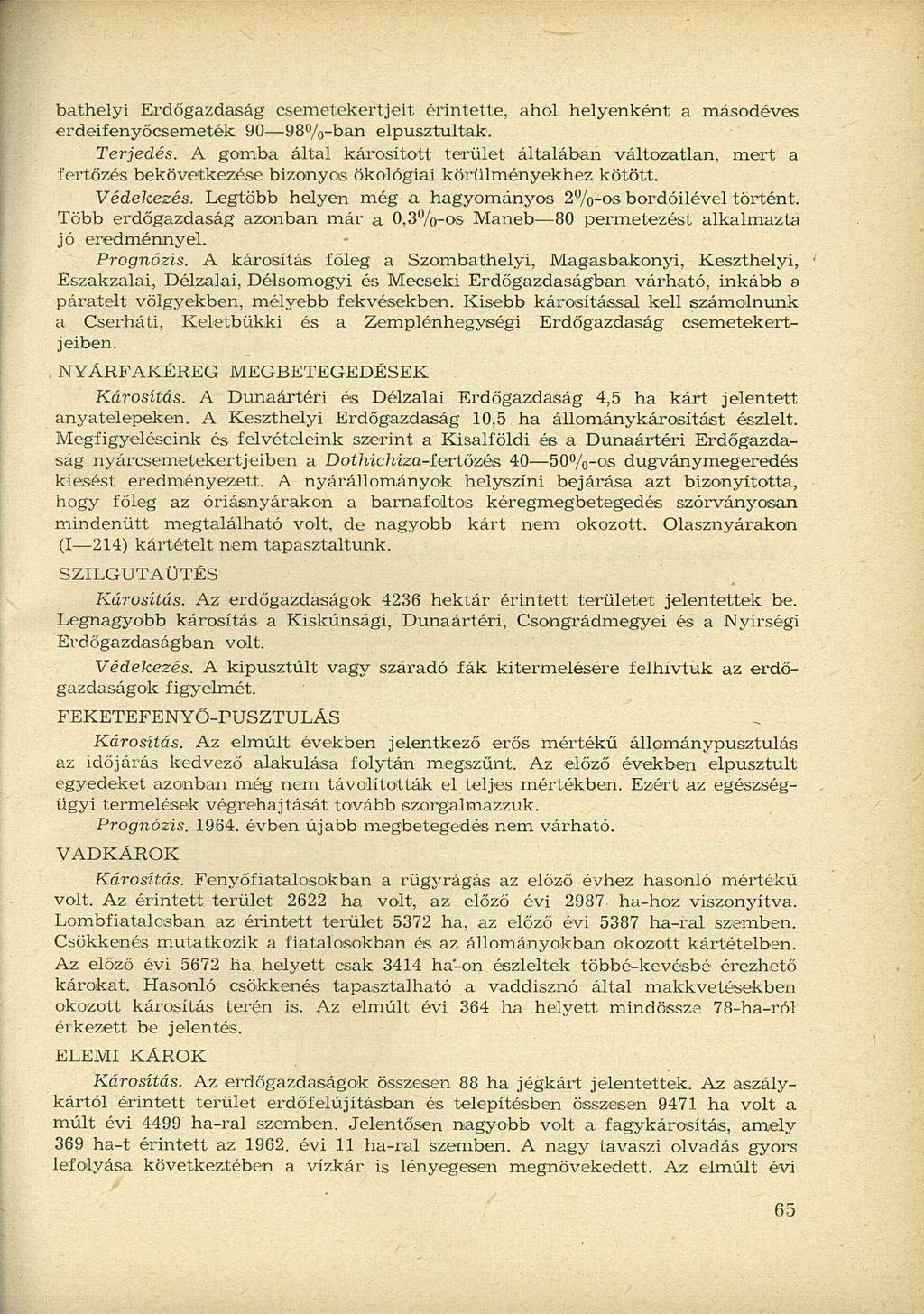 bathelyi Erdőgazdaság csemetekertjeit érintette, ahol helyenként a másodéves erdeifenyőcsemeték 90 98%-ban elpusztultak. Terjedés.