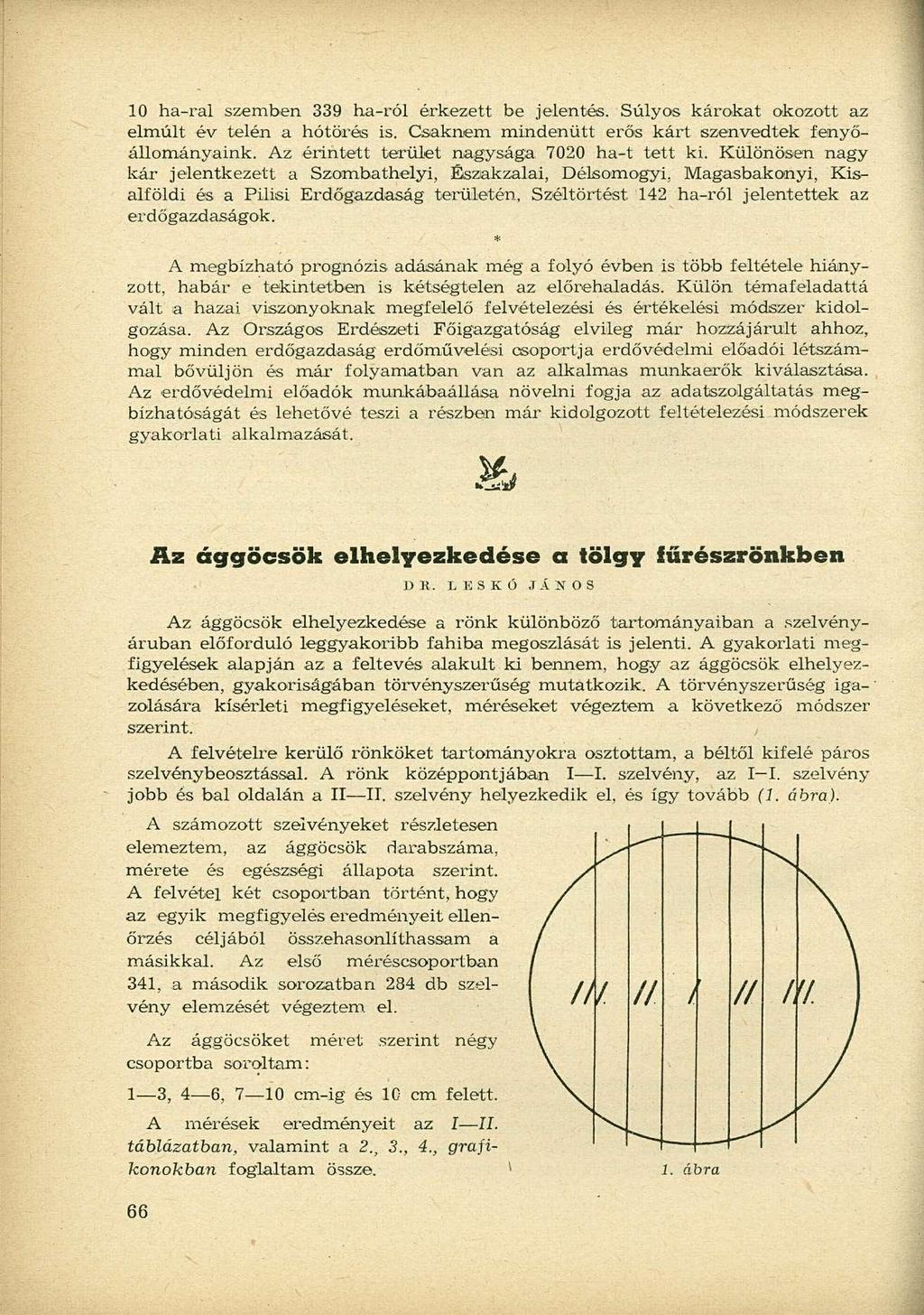 10 ha-ral szemben 339 ha-ról érkezett be jelentés. Súlyos károkat okozott az elmúlt év telén a hótörés is. Csaknem mindenütt erős kárt szenvedtek fenyőállományaink.