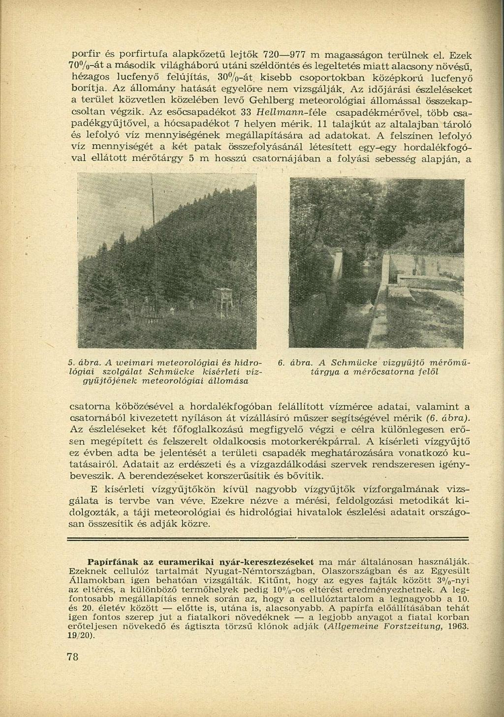 porfir és porfirtufa alapkőzetű lejtök 720 977 m magasságon terülnek el. Ezek 70%-át a második világháború utáni széldöntés és legeltetés miatt alacsony növésű, hézagos lucfenyő felújítás, 30%-át.