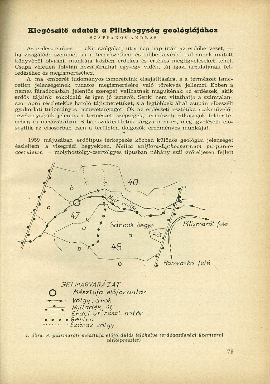 Kiegészítő adatok a Pilishegység geológiájához SZAPPANOS ANDRÁS Az erdész-ember, akit szolgálati útja nap nap után az erdőbe vezet, ha vizsgálódó szemmel jár a természetben, és többé-kevésbé tud
