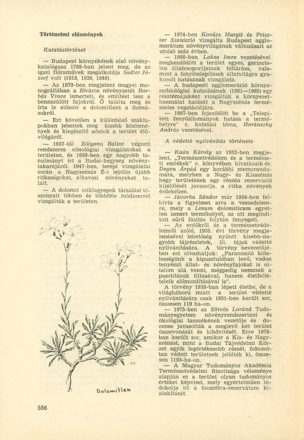 Történelmi előzmények Kutatástörténet Budapest környékének első növénykatalógusa 1788-ban jelent meg, de az igazi flóraművek megalkotója Sadler József volt (1818, 1826, 1840).