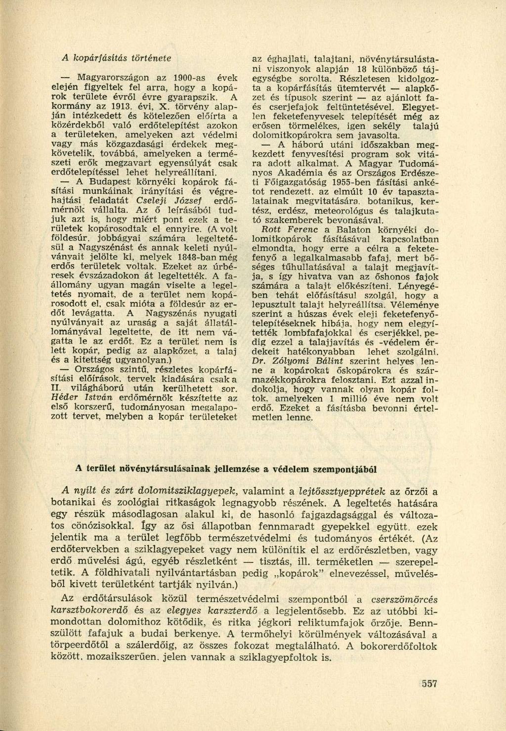 A kopárfásítás története Magyarországon az 1900-as évek elején figyeltek fel arra, hogy a kopárok területe évről évre gyarapszik. A kormány az 1913. évi, X.