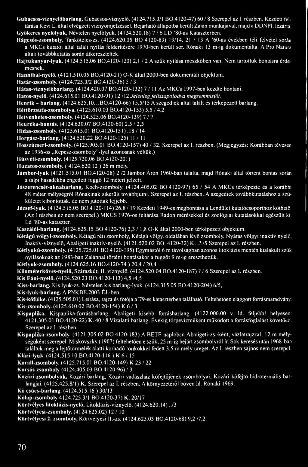 05 BO 4120-83) 19/14, 21 / 13 A 60-as években téli felvétel során a MKCs kutatói által talált nyílás felderítésére 1970-ben került sor. Rónaki 13 m-ig dokumentálta.