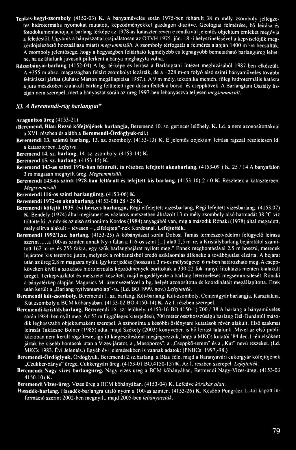 Ugyanis a bányászattal (sajnálatosan az OTVH 1975. jún. 18,-i helyszínelésével a képviselőjük megkérdőjelezhető hozzáállása miatt) megsemmisült.