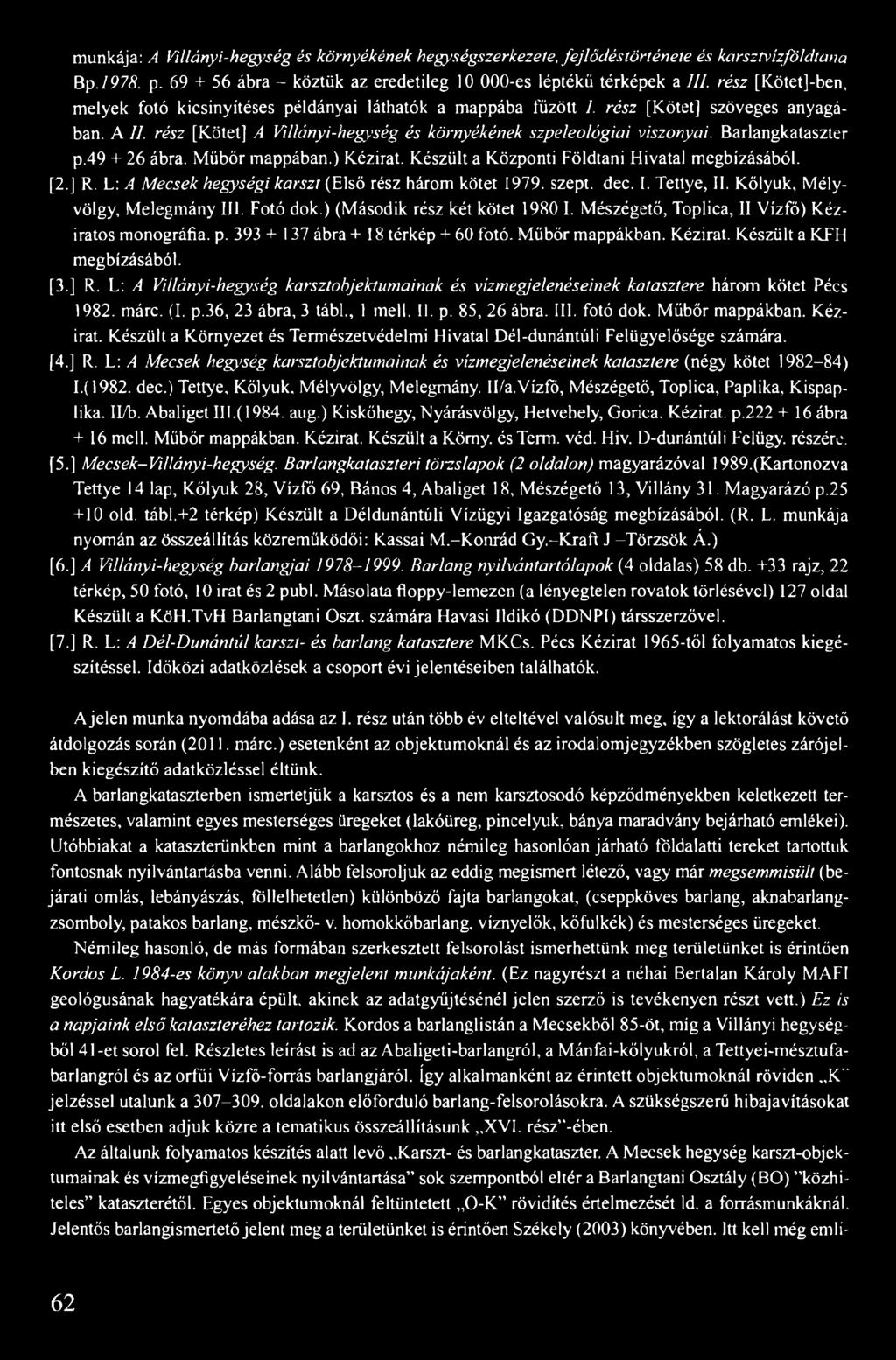 Barlangkataszter p.49 + 26 ábra. Műbőr mappában.) Kézirat. Készült a Központi Földtani Hivatal megbízásából. [2.] R. L: A Mecsek hegységi karszt (Első rész három kötet 1979. szept. dec. I. Tettye, II.