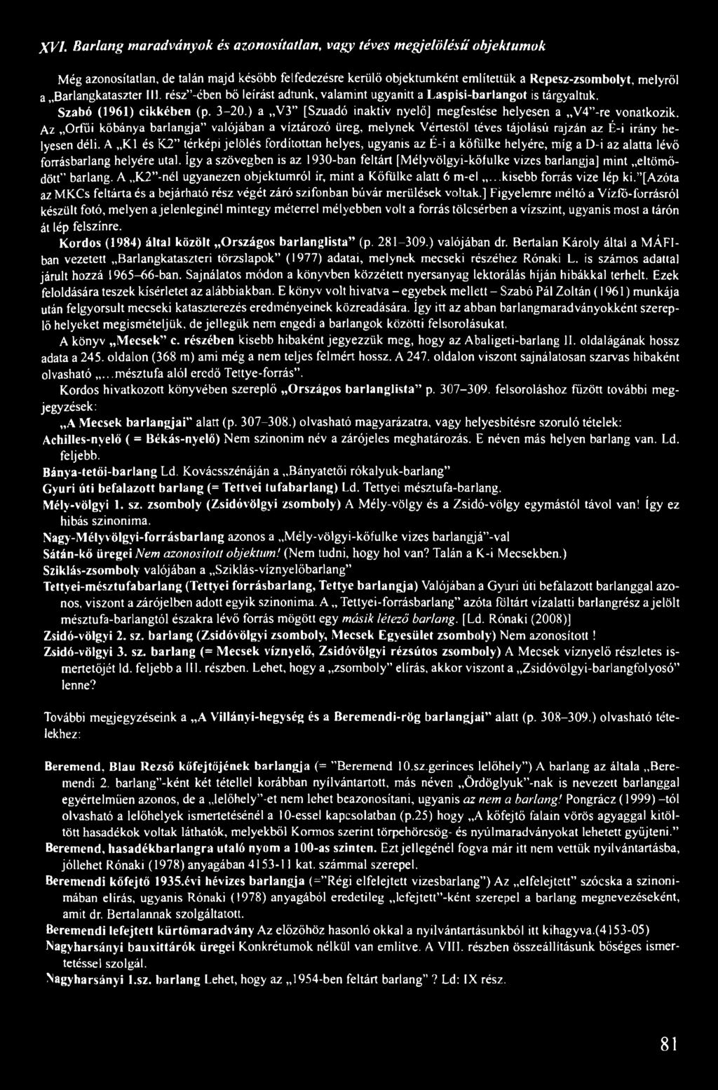) a V3 [Szuadó inaktív nyelő] megfestése helyesen a V4 -re vonatkozik. Az Orfűi kőbánya barlangja valójában a víztározó üreg, melynek Vértestől téves tájolású rajzán az É-i irány helyesen déli.
