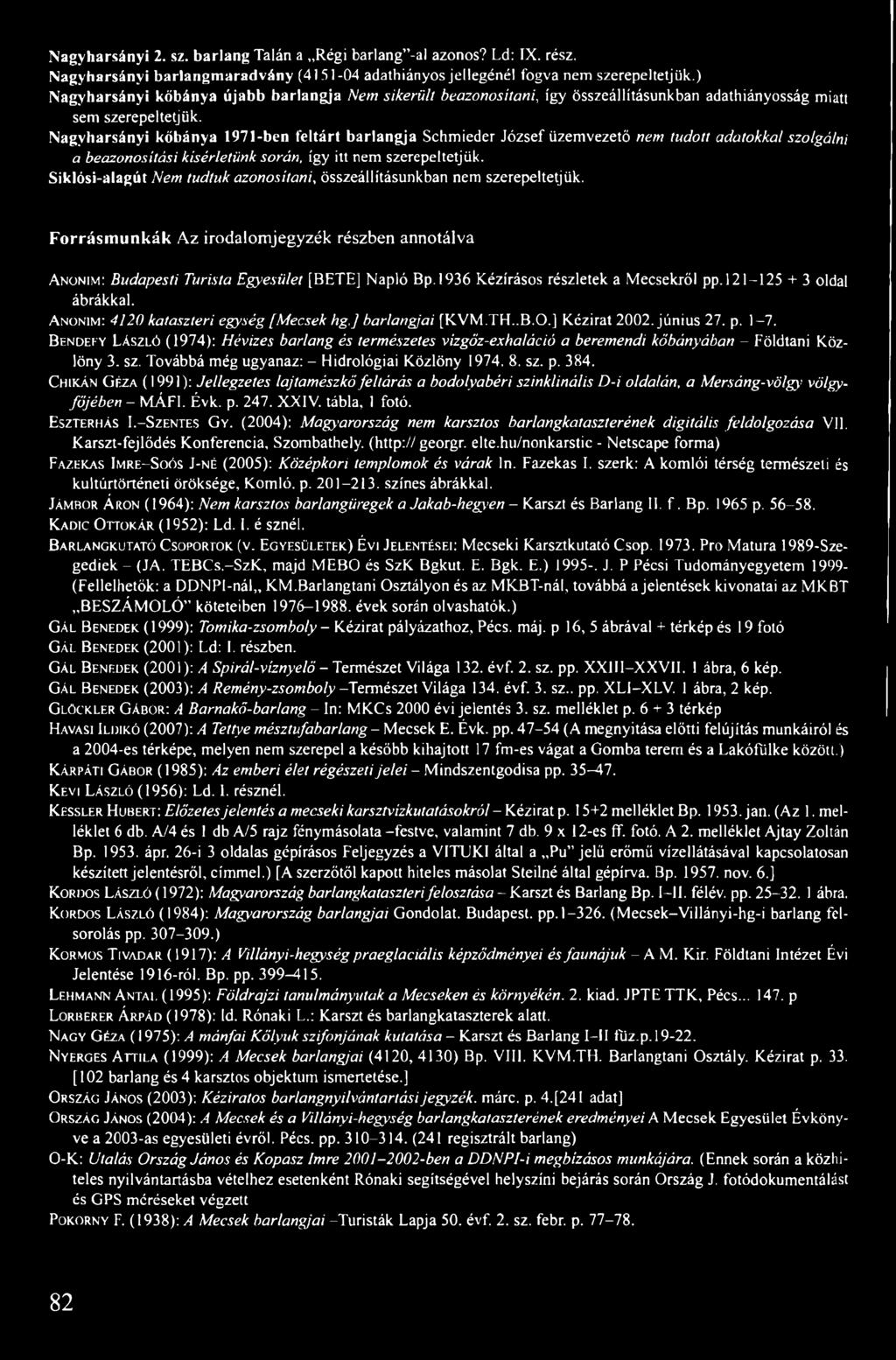 Nagyharsányi kőbánya 1971-ben feltárt barlangja Schmieder József üzemvezető nem tudott adatokkal szolgálni a beazonosítási kísérletünk során, így itt nem szerepeltetjük.