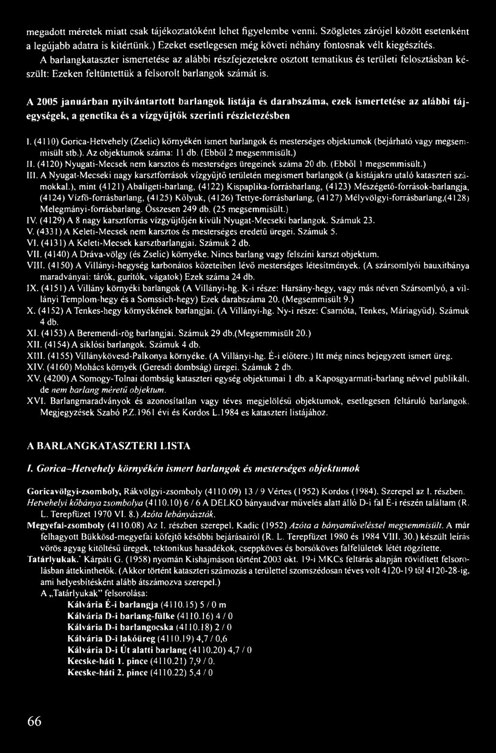 A barlangkataszter ismertetése az alábbi részfejezetekre osztott tematikus és területi felosztásban készült: Ezeken feltüntettük a felsorolt barlangok számát is.