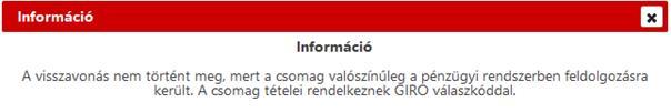 Amennyiben az adott csomaghoz tartozóan van már olyan tétel, amely rendelkezik GIRO válaszkóddal, úgy a visszavonás nem történik meg és az alábbi üzenet jelenik meg: 4.