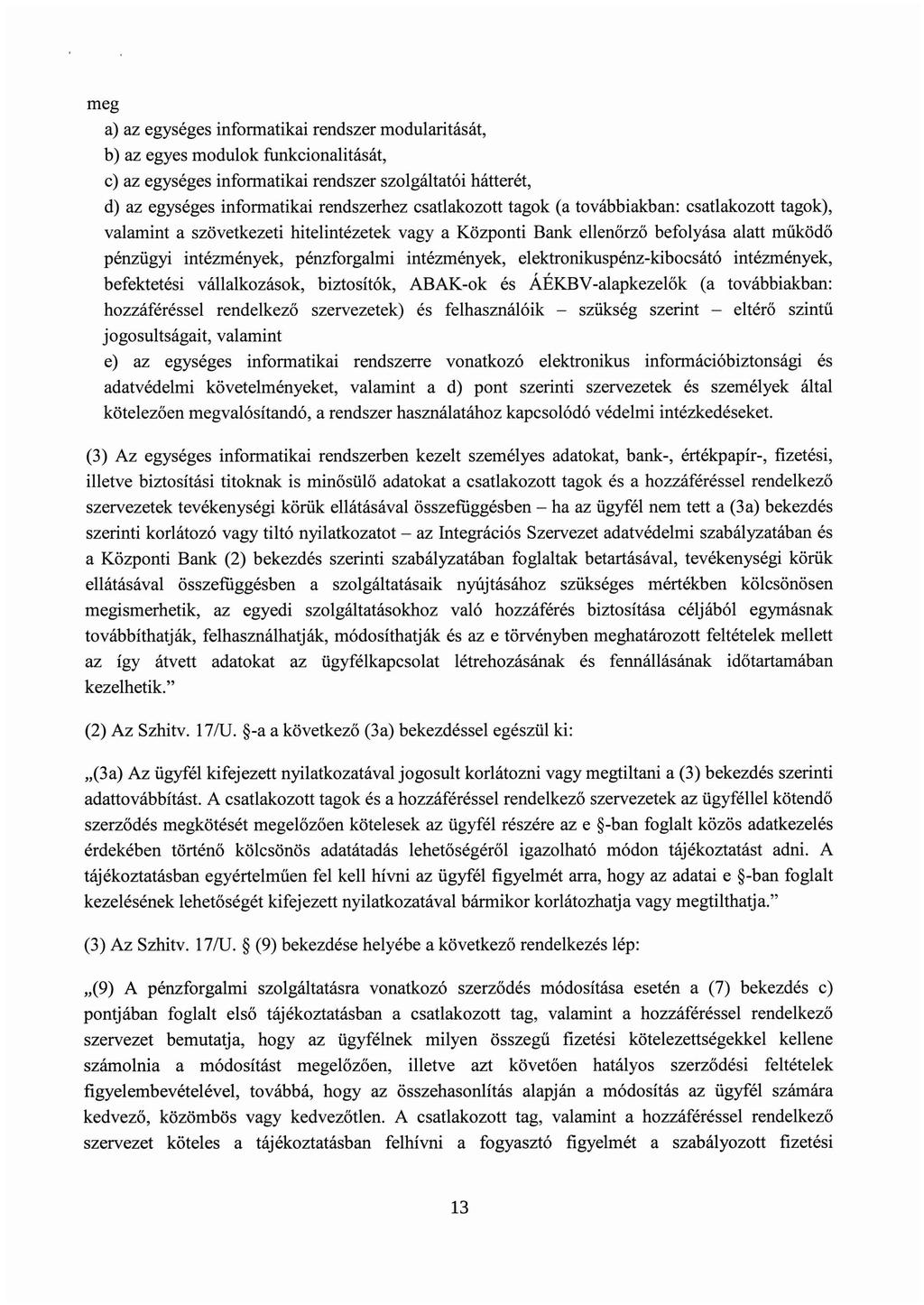 meg a) az egységes informatikai rendszer modularitását, b) az egyes modulok funkcionalitását, c) az egységes informatikai rendszer szolgáltatói hátterét, d) az egységes informatikai rendszerhez