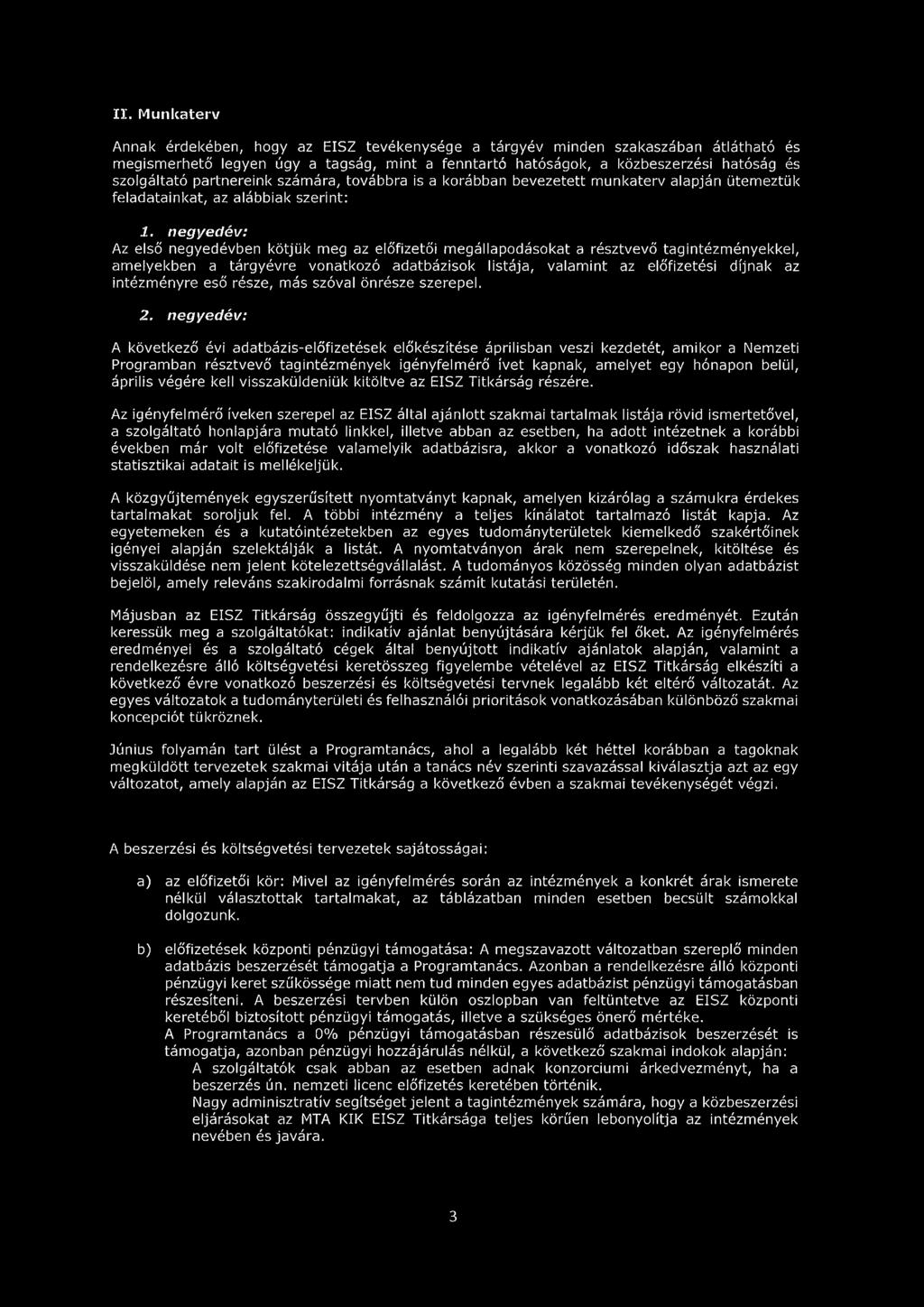 n egyedév: Az első negyedévben kötjük meg az előfizetői megállapodásokat a résztvevő tagintézményekkel, amelyekben a tárgyévre vonatkozó adatbázisok listája, valamint az előfizetési díjnak az