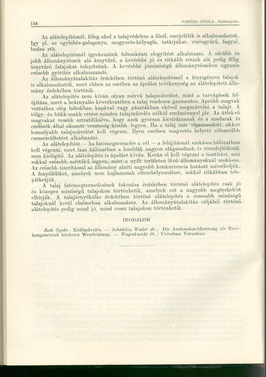 Az alátelepítésnél, főleg ahol a talajvédelem a főcél, cserjefélék is alkalmazhatók. Így pl. az egybibés-galagonya, mogyorós-hólyagfa, tatárjuhar, vörösgyűrű, fagyai, bodza stb.