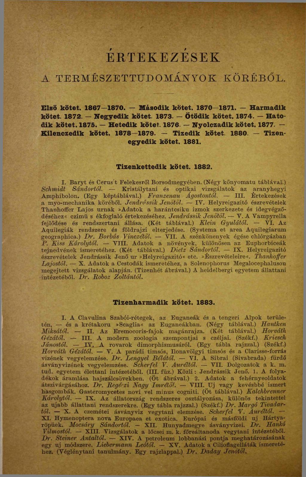 ERTEKEZESEK A TERMÉSZETTUDOMÁNYOK KÖRÉBŐL. E lső k ö te t. 1867 1870. M ásodik k ö tet. 1870 1871. H arm ad ik kötet. 1872. N egyedik k ö tet. 1873. Ö tödik k ö tet. 1874. H ato dik k ö te t. 1875.