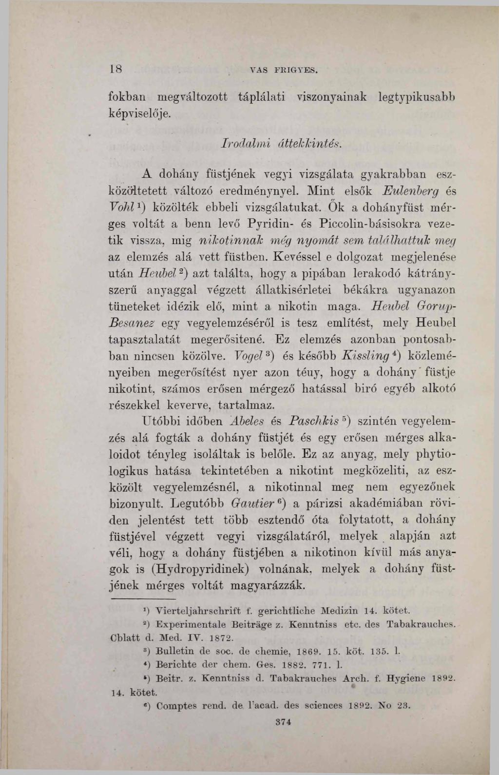 18 VAS FRIGYES. fokban megváltozott táplálati viszonyainak legtypikusabb képviselője. Irodalmi áttekkintés. A dohány füstjének vegyi vizsgálata gyakrabban eszközültetett változó eredménynyel.