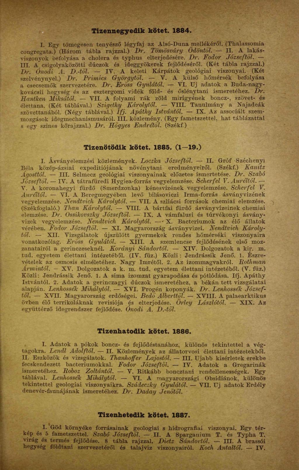 T izennegyedik k ötet. 1884. I. Egv tömegesen tenyésző légyfaj az Alsó-Duna mellékéről. (Thalassomia congregata.) (Három tábla rajzzal.) Dr. Tömösváry Ödöntől. II.