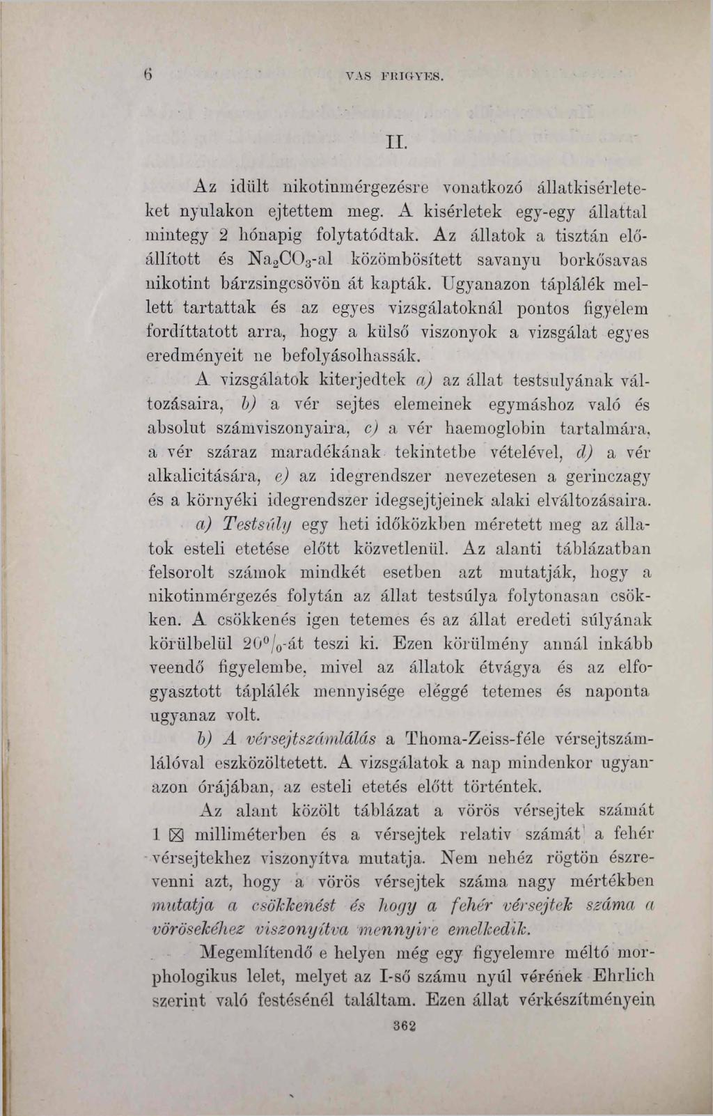 6 VAS F u m YES. II. Az idült nikotininérgezésre vonatkozó állatkisérleteket nyulakon ejtettem meg. A kísérletek egy-egy állattal mintegy 2 hónapig folytatódtak.