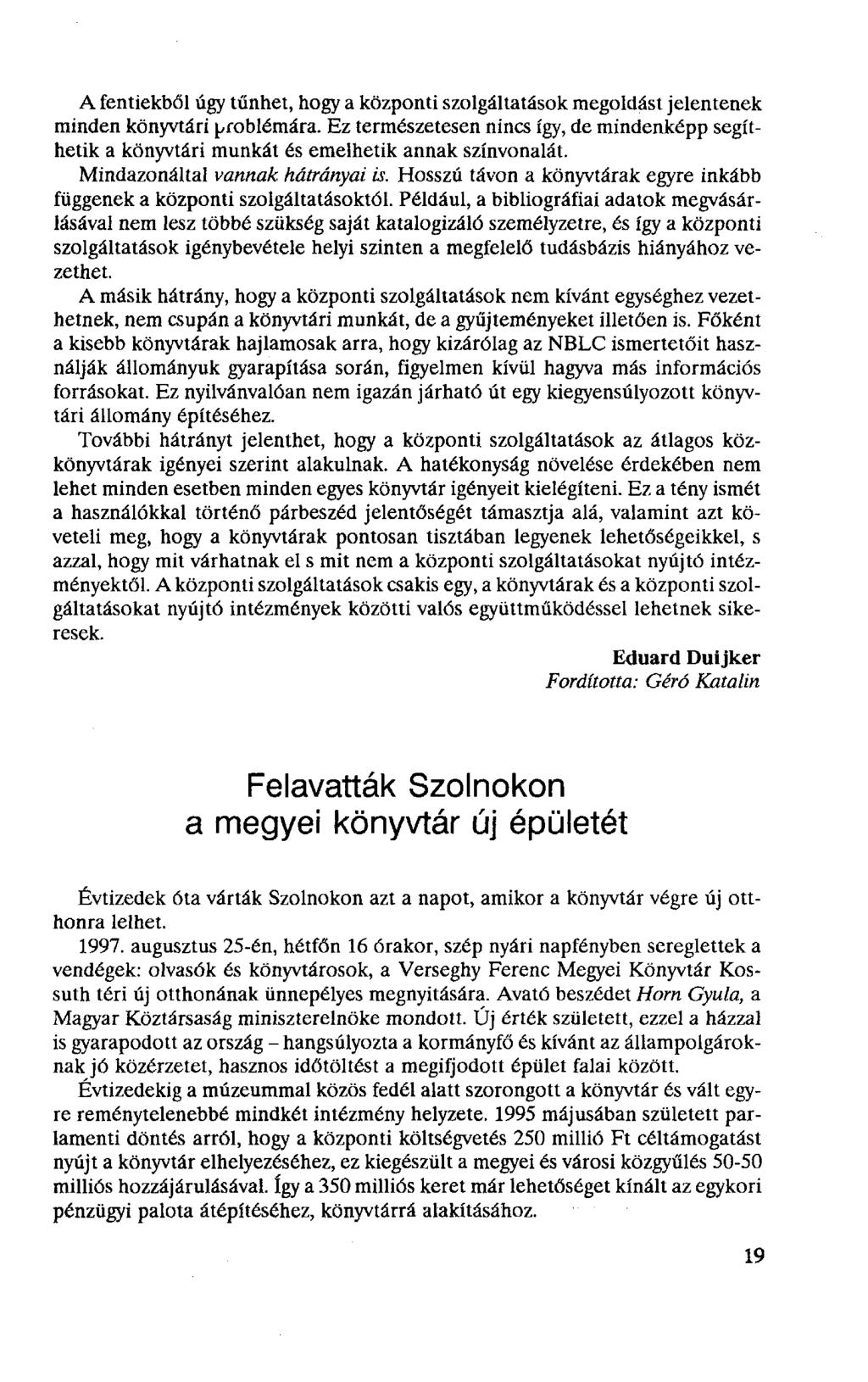 A fentiekből úgy tűnhet, hogy a központi szolgáltatások megoldást jelentenek minden könyvtári problémára.