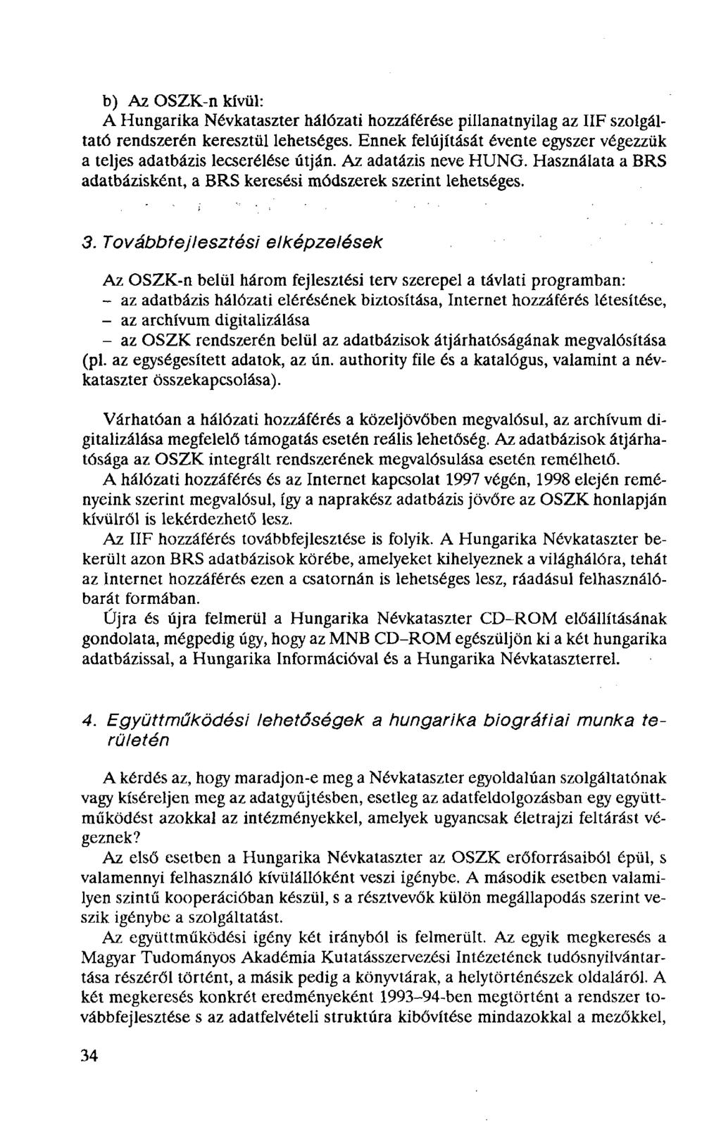 b) Az OSZK-n kívül: A Hungarika Névkataszter hálózati hozzáférése pillanatnyilag az IIF szolgáltató rendszerén keresztül lehetséges.