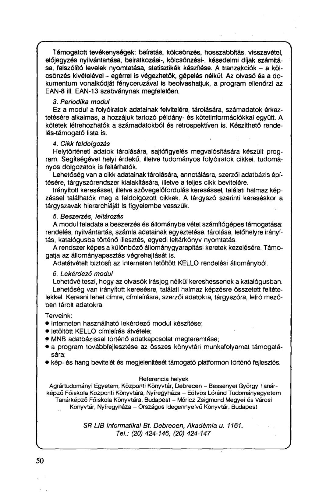 Támogatott tevékenységek: beíratás, kölcsönzés, hosszabbítás, visszavétel, előjegyzés nyilvántartása, beiratkozási-, kölcsönzési-, késedelmi díjak számítása, felszólító levelek nyomtatása,