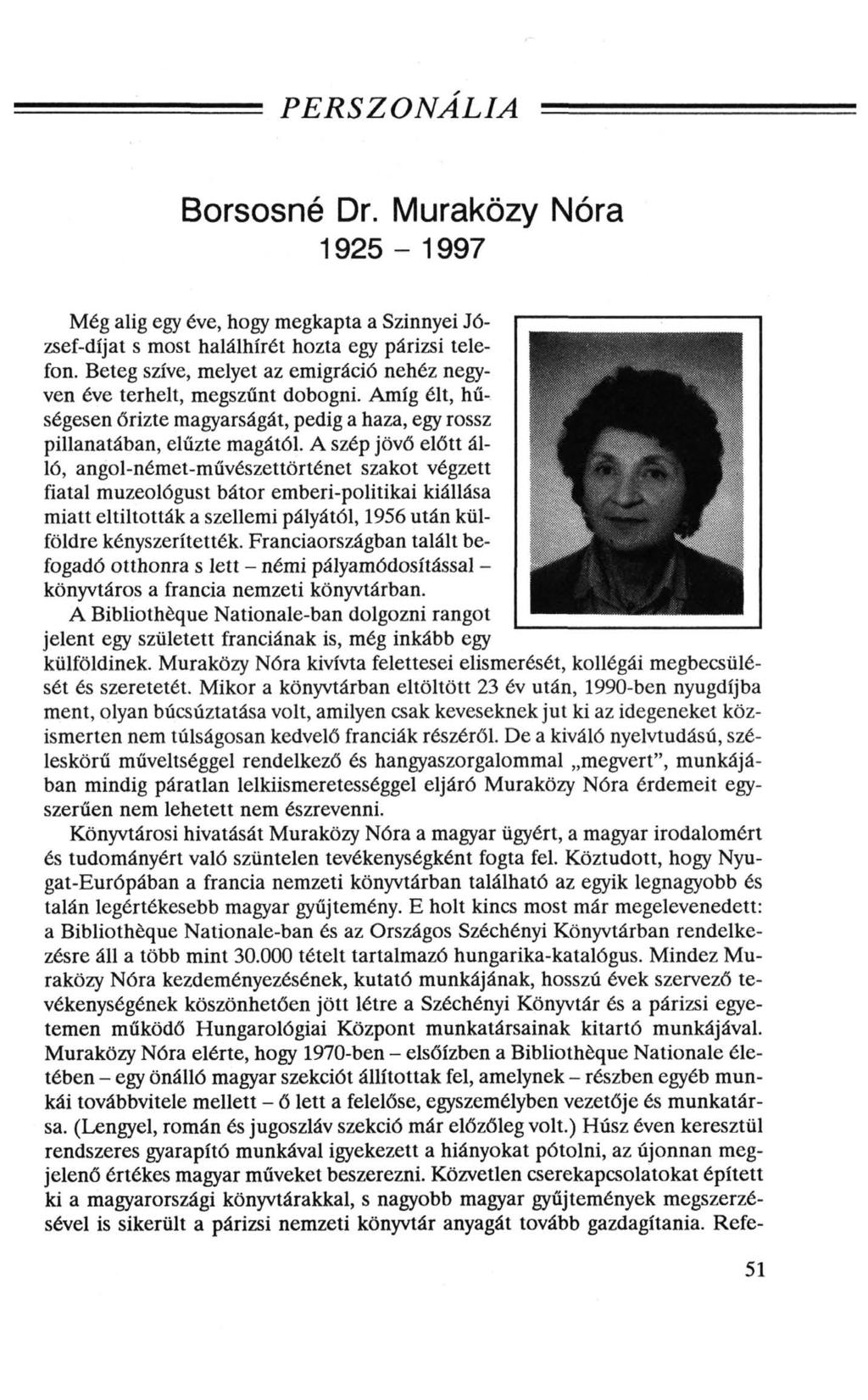 PERSZONÁLIA Borsosné Dr. Muraközy Nóra 1925-1997 Még alig egy éve, hogy megkapta a Szinnyei József-díjat s most halálhírét hozta egy párizsi telefon.