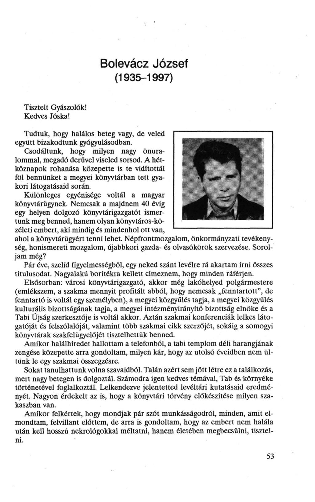Bolevácz József (1935-1997) Tisztelt Gyászolók! Kedves Jóska! Tudtuk, hogy halálos beteg vagy, de veled együtt bizakodtunk gyógyulásodban.