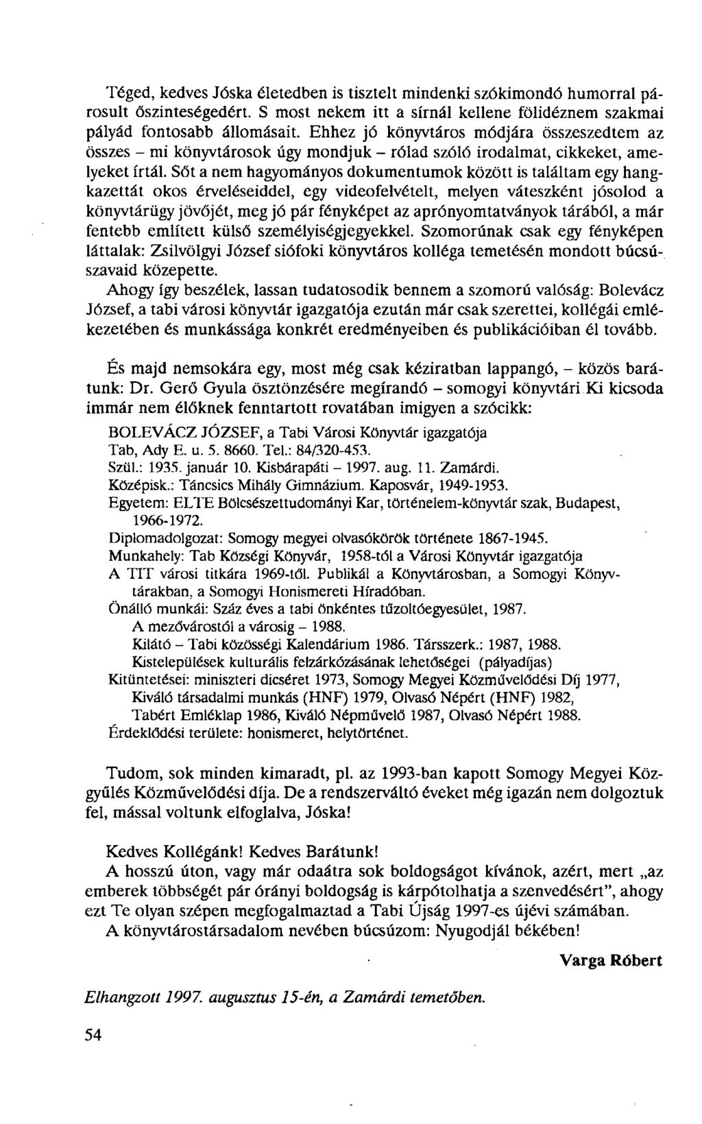 Téged, kedves Jóska életedben is tisztelt mindenki szókimondó humorral párosult őszinteségedért. S most nekem itt a sírnál kellene fölidéznem szakmai pályád fontosabb állomásait.