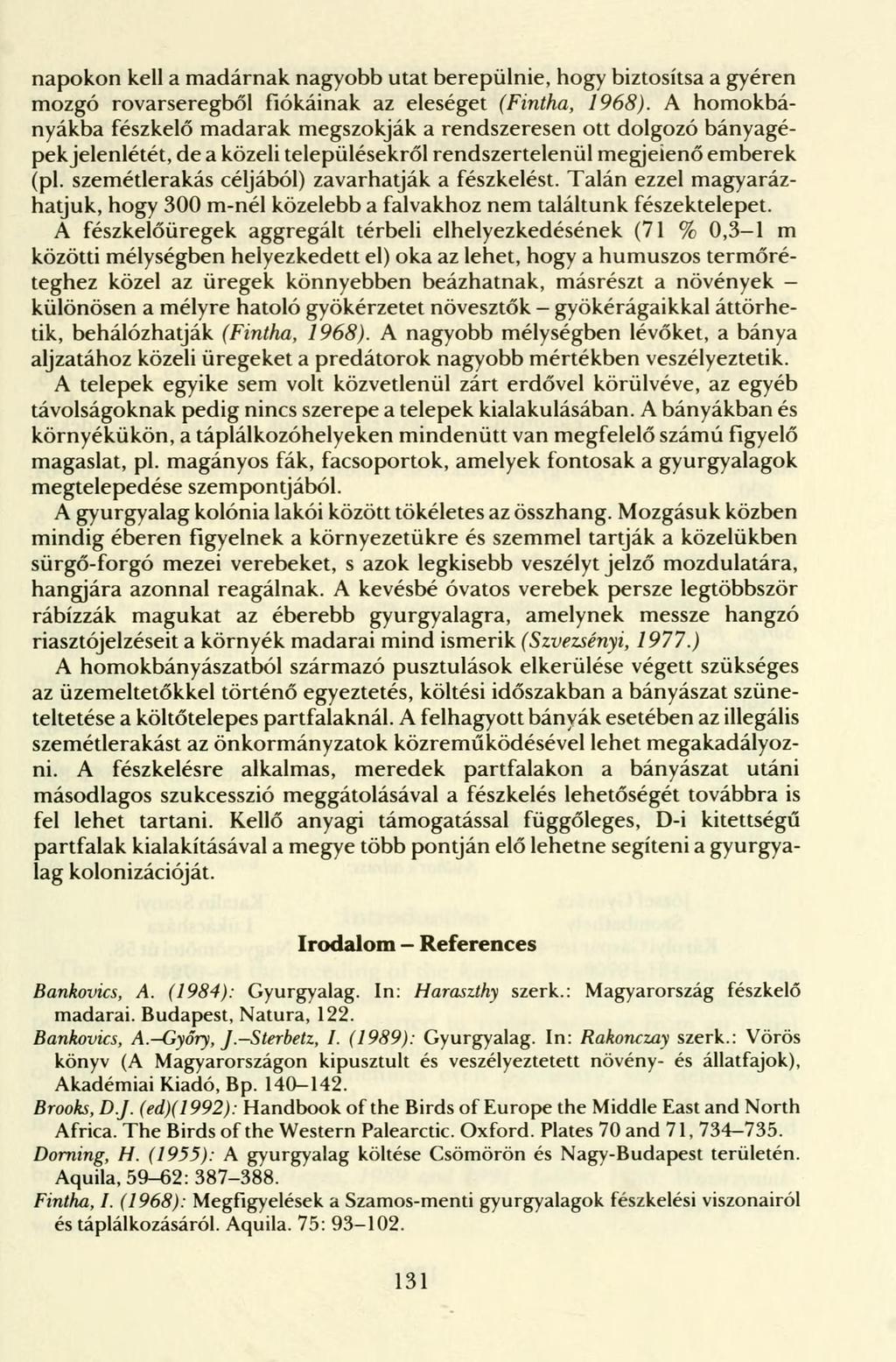 napokon kell a madárnak nagyobb utat berepülnie, hogy biztosítsa a gyéren mozgó rovarseregből fiókáinak az eleséget (Fintha, 1968).