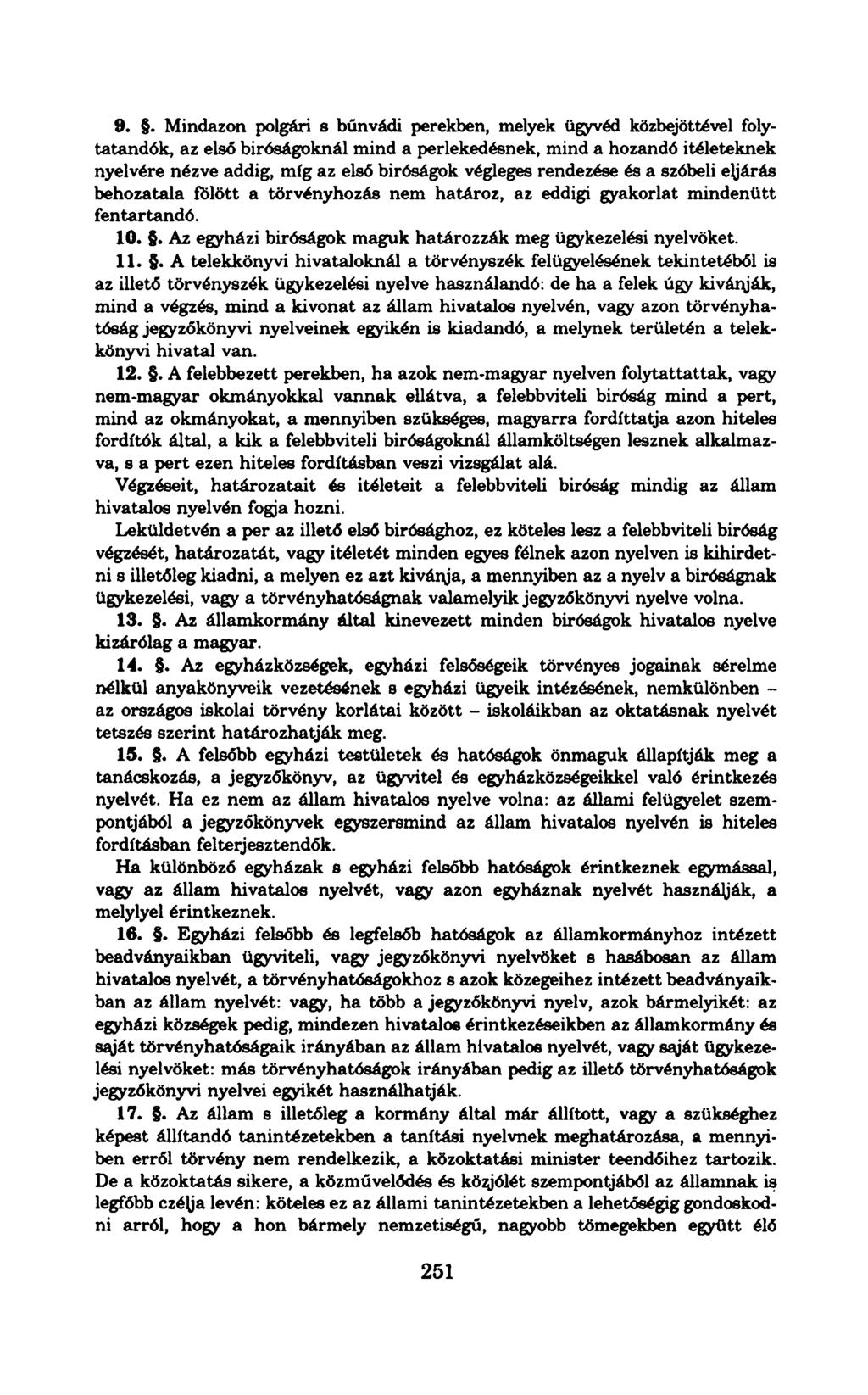 9.. Mindazon polgári s bűnvádi perekben, melyek ügyvéd közbejöttével folytatandók, az első bíróságoknál mind a perlekedésnek, mind a hozandó Ítéleteknek nyelvére nézve addig, míg az első bíróságok