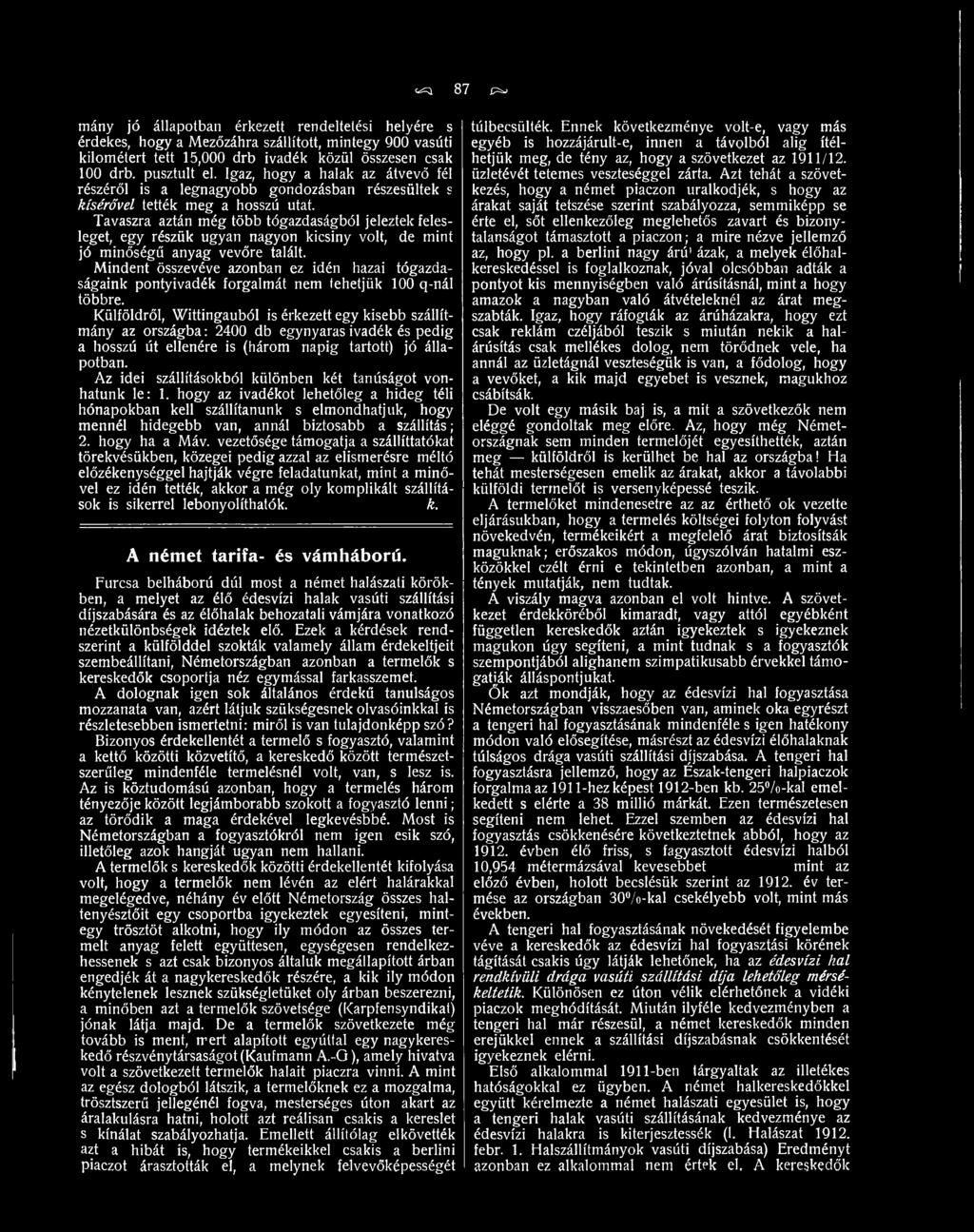 Külföldről, Wittingauból is érkezett egy kisebb szállítmány az országba: 2400 db egynyaras ivadék és pedig a hosszú út ellenére is (három napig tartott) jó állapotban.