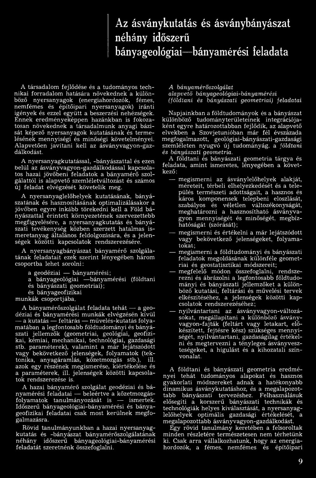 A nyersanyagkutatással, -bányászattal és ezen belül az ásványvagyon-gazdálkodással kapcsolatos hazai jövőbeni feladatok a bányam érő szolgálattól is alapvető szemléletváltozást és számos új feladat