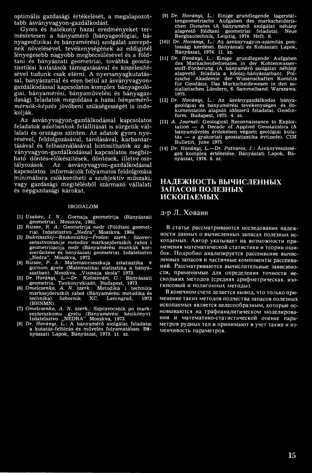 bányaméröm érnök-képzés jövőbeni szükségességét is indokolják. Az ásványvagyon-gazdálkodással kapcsolatos feladatok adatbankok felállítását is sürgetik vállalati és országos szinten.