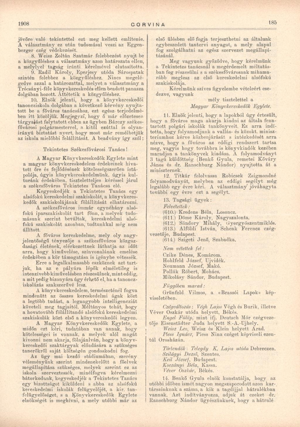 1908 CORVINA 185 jövőre való tekintettel ezt meg kellett említenie. A választmány ez után tudomásul veszi az Eggenberger ezég védekezését. 8.